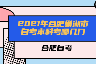 2021年合肥巢湖市自考本科考哪幾門?